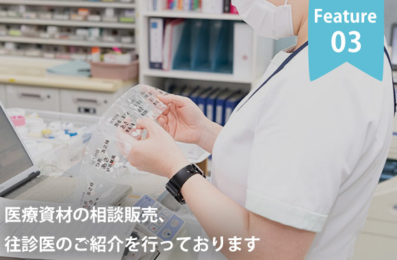 Feature03　医療資材の相談販売、往診医のご紹介を行っております
